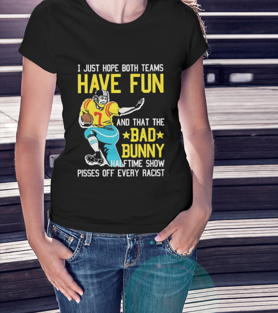 I Just Hope Both Teams Have Fun Bad Bunny Halftime Show Pisses Off Every Racist T-Shirt