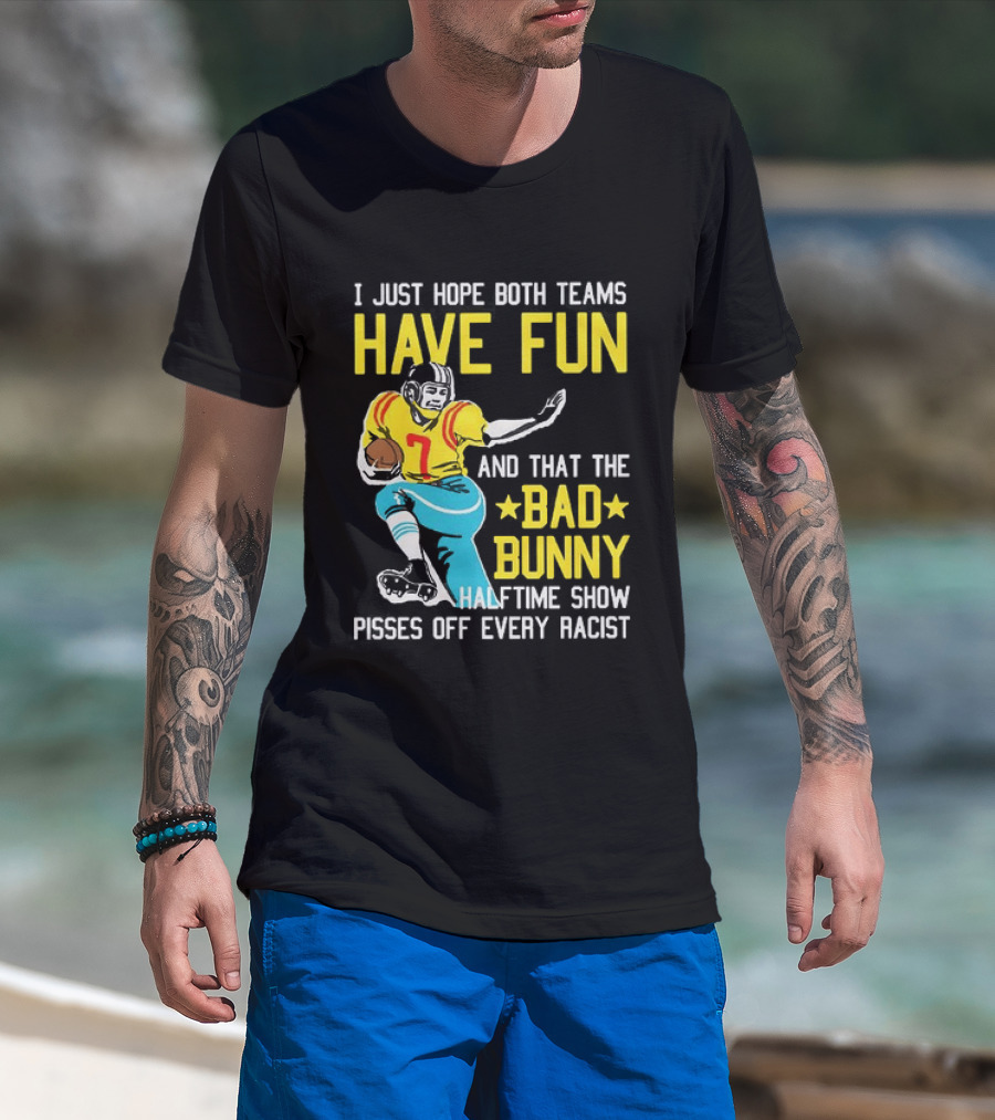 I Just Hope Both Teams Have Fun Bad Bunny Halftime Show Pisses Off Every Racist T-Shirt