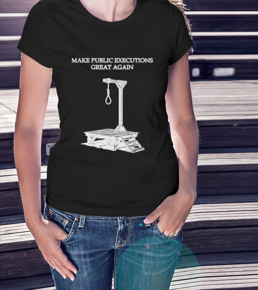 Make Public Executions Great Again T-Shirt