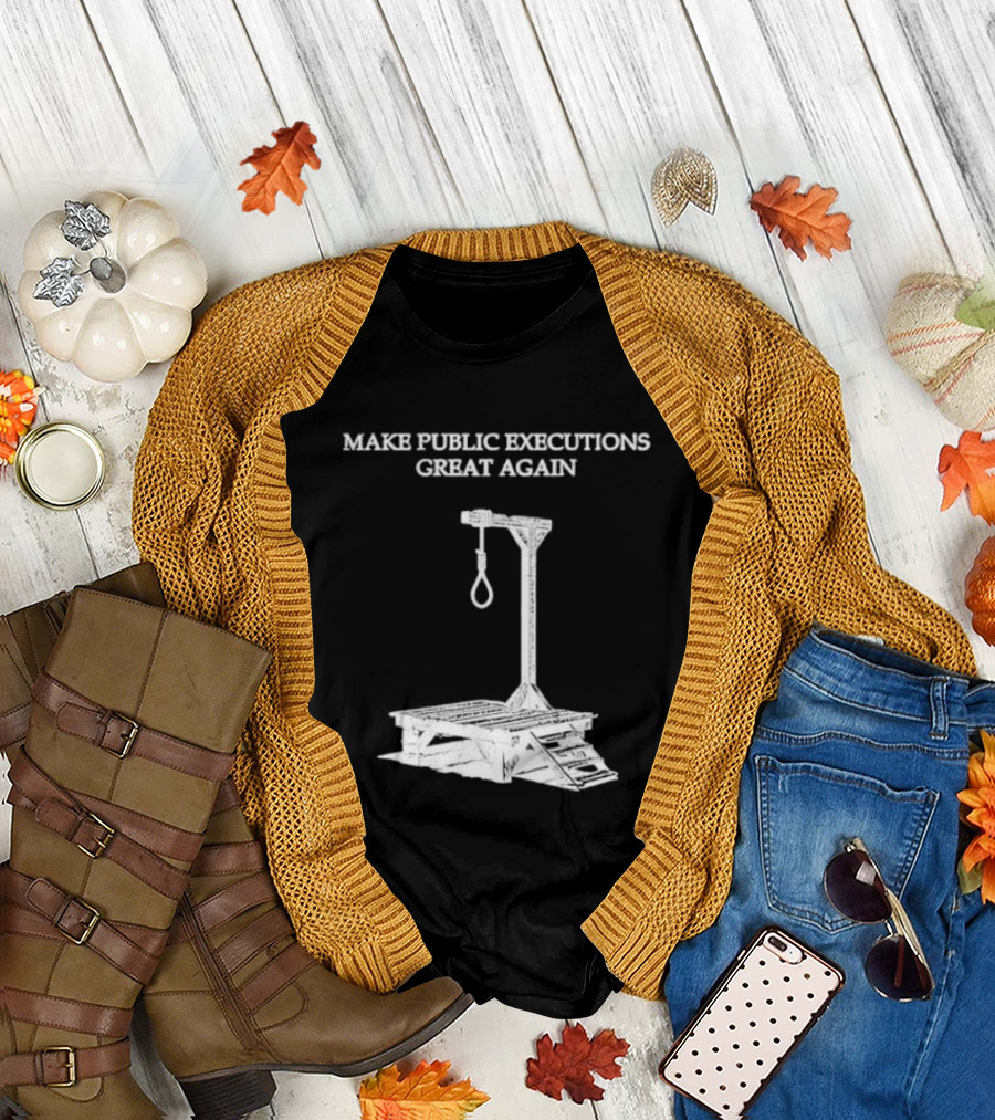 Make Public Executions Great Again T-Shirt