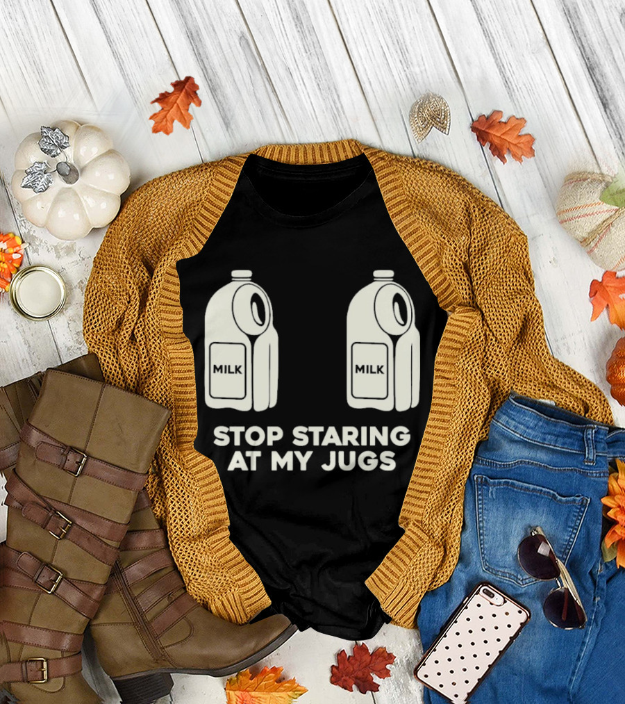 Stop Staring At My Jugs Milk Puns and Humor T-Shirt