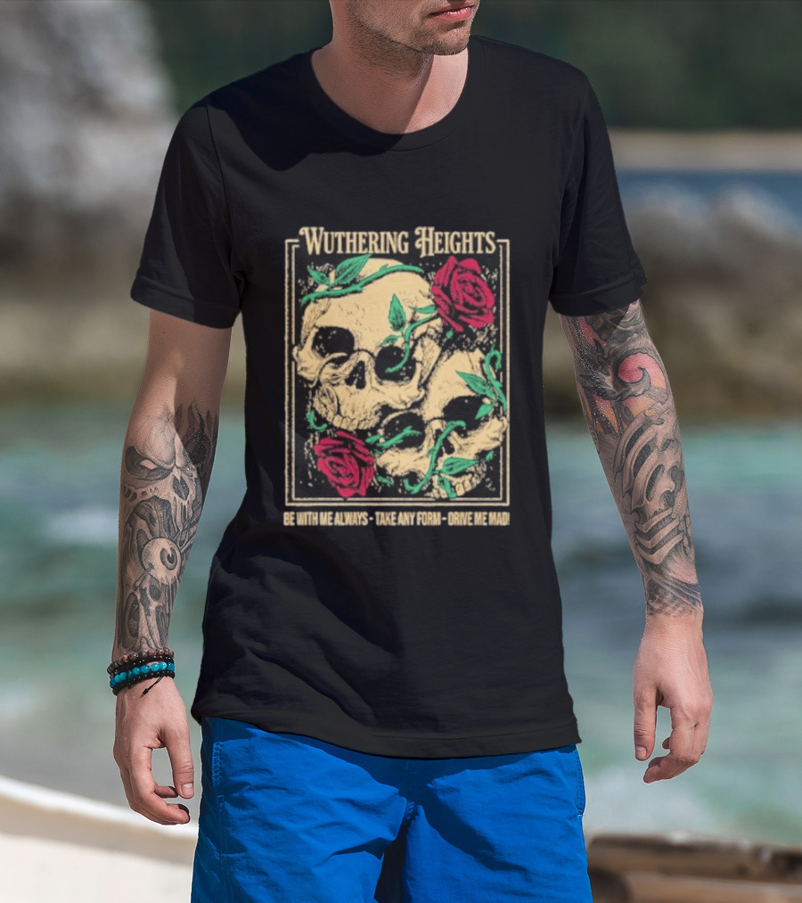Wuthering Heights Be With Me Always Roses And Skulls T-Shirt