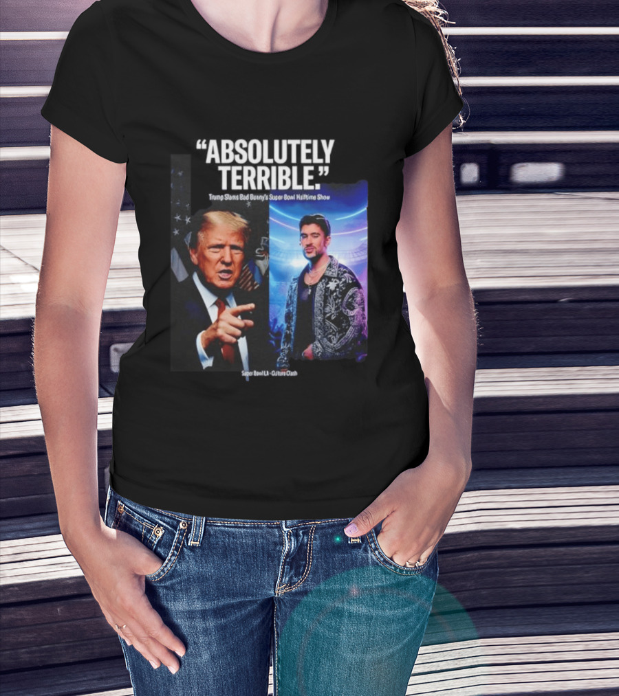 Absolutely Terrible Trump Slams Bad Bunny's Super Bowl Halftime Show T-Shirt