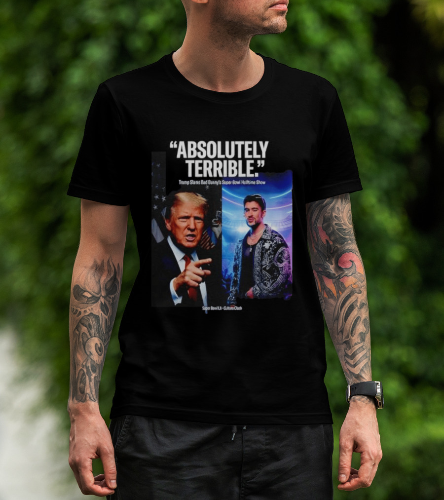 Absolutely Terrible Trump Slams Bad Bunny's Super Bowl Halftime Show T-Shirt