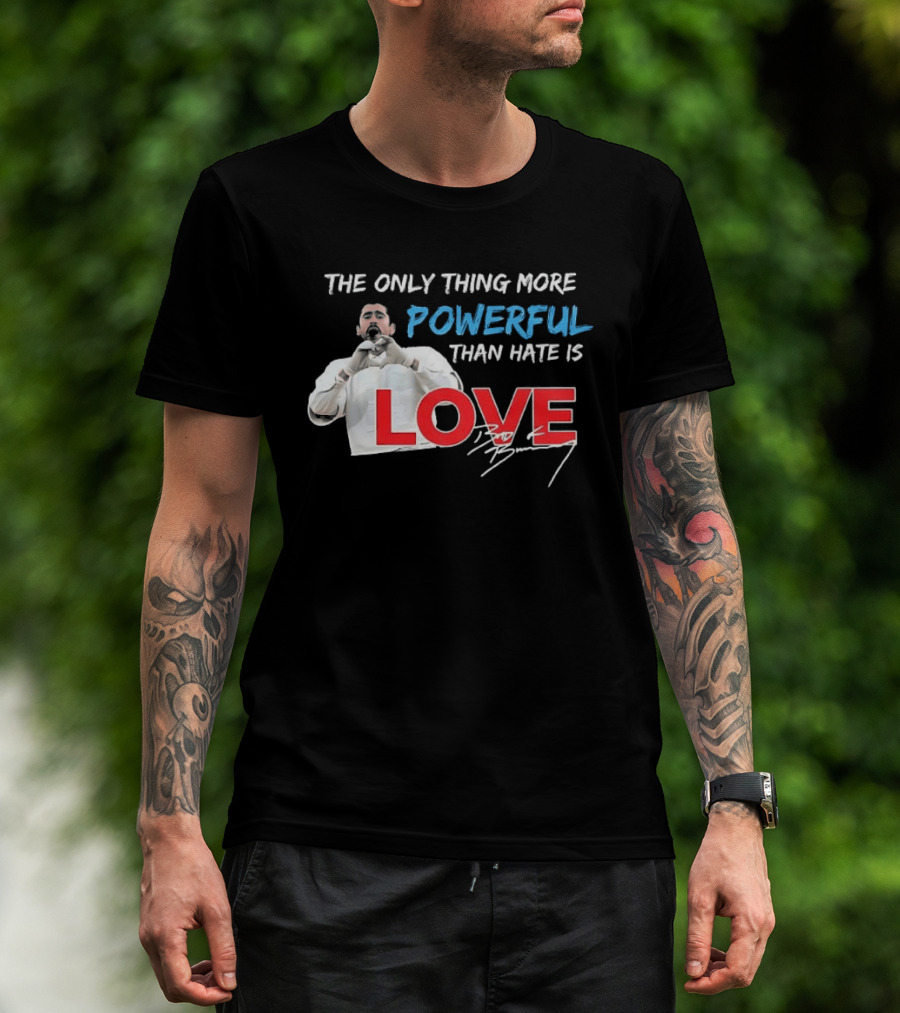 The Only Thing More Powerful Than Hate Is Love Bad Bunny T-Shirt