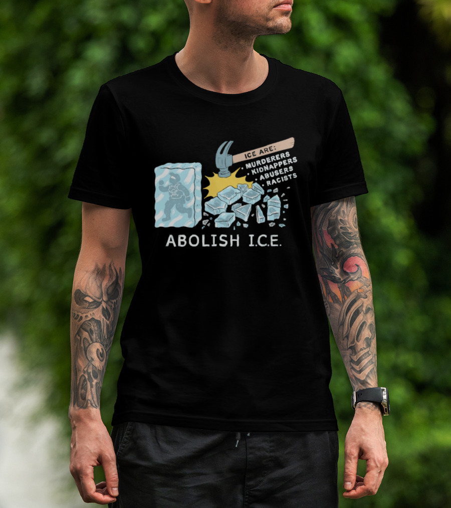 Abolish I.C.E. Hammer Breaking Ice Murderers Kidnappers Abusers Racists T-Shirt
