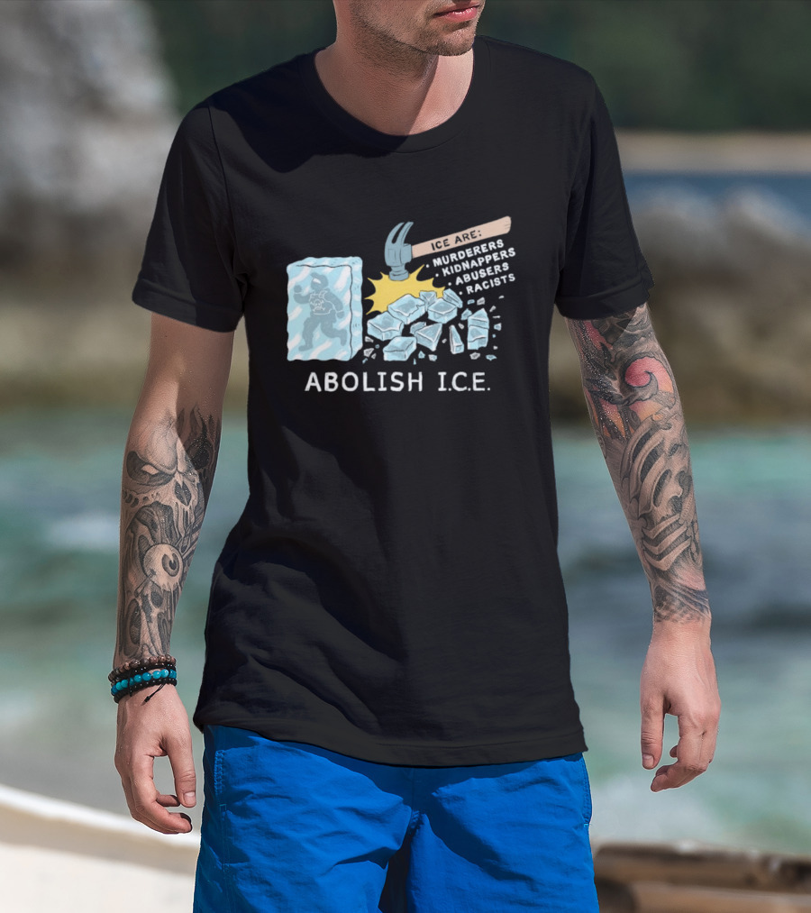 Abolish I.C.E. Hammer Breaking Ice Murderers Kidnappers Abusers Racists T-Shirt