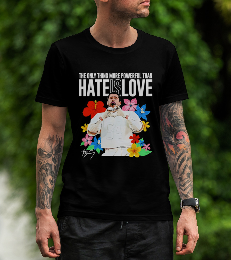 Bad Bunny The Only Thing More Powerful Than Hate Is Love Floral T-Shirt