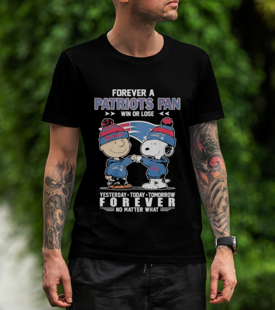 Forever A Patriots Fan Win Or Lose Yesterday Today Tomorrow Forever T-Shirt