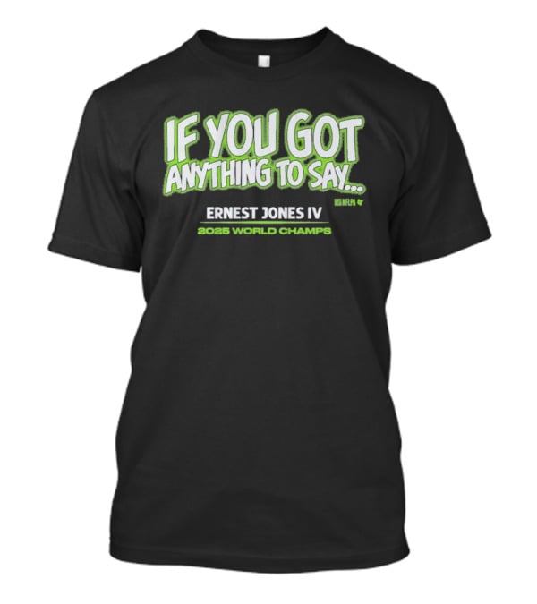 If You Got Anything To Say Ernest Jones IV 2025 World Champs T-Shirt