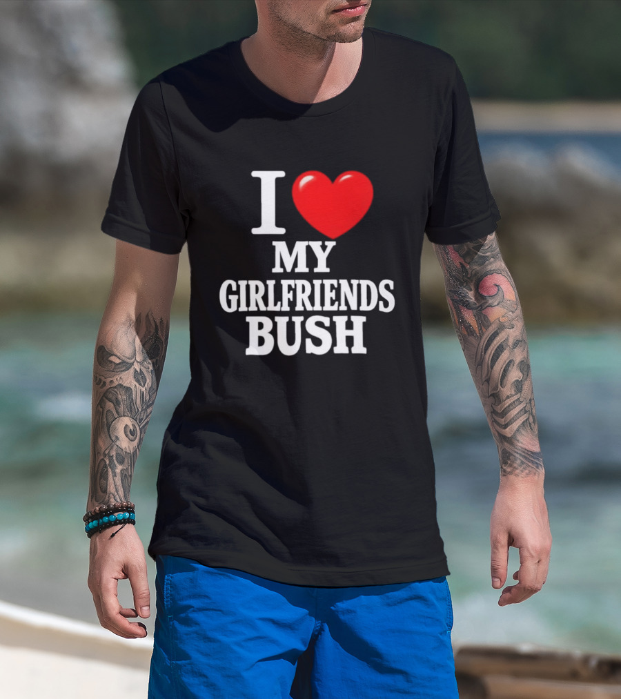 I Love My Girlfriends Bush T-Shirt