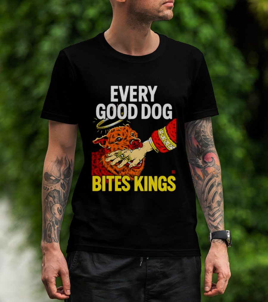 Every Good Dog Bites Kings Boss Dog Biting King Hand T-Shirt