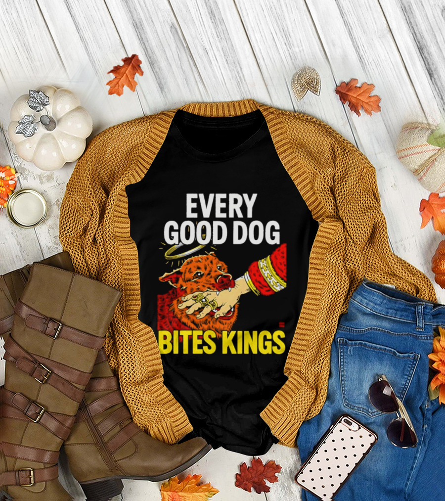 Every Good Dog Bites Kings Boss Dog Biting King Hand T-Shirt