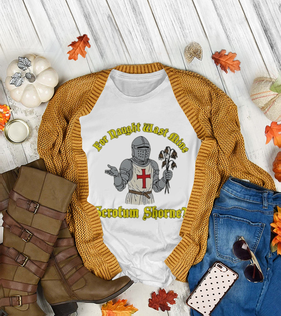 For Naught Wast Mine Scrotum Shorne Knight with Cross and Dead Flowers T-Shirt