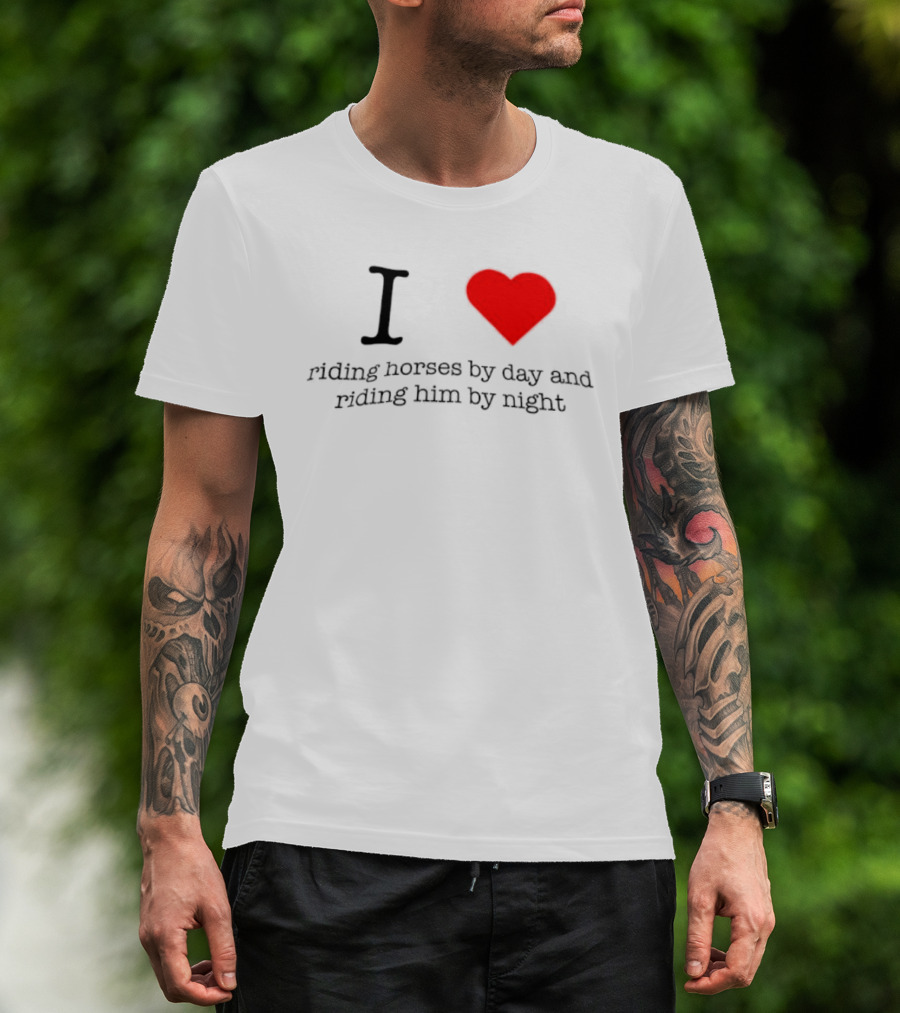 I Love Riding Horses By Day And Riding Him By Night T-Shirt