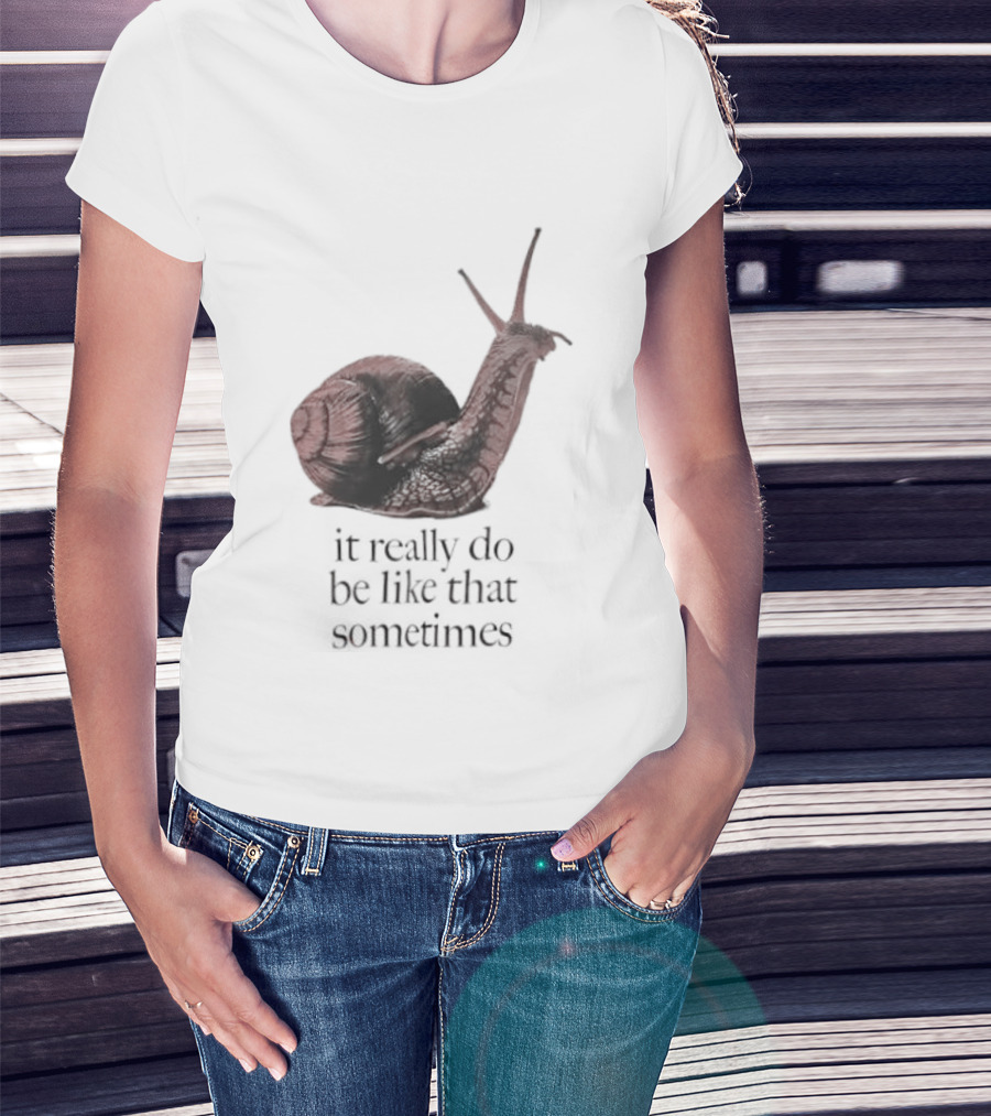 It Really Do Be Like That Sometimes Brown Garden Snail Mood T-Shirt