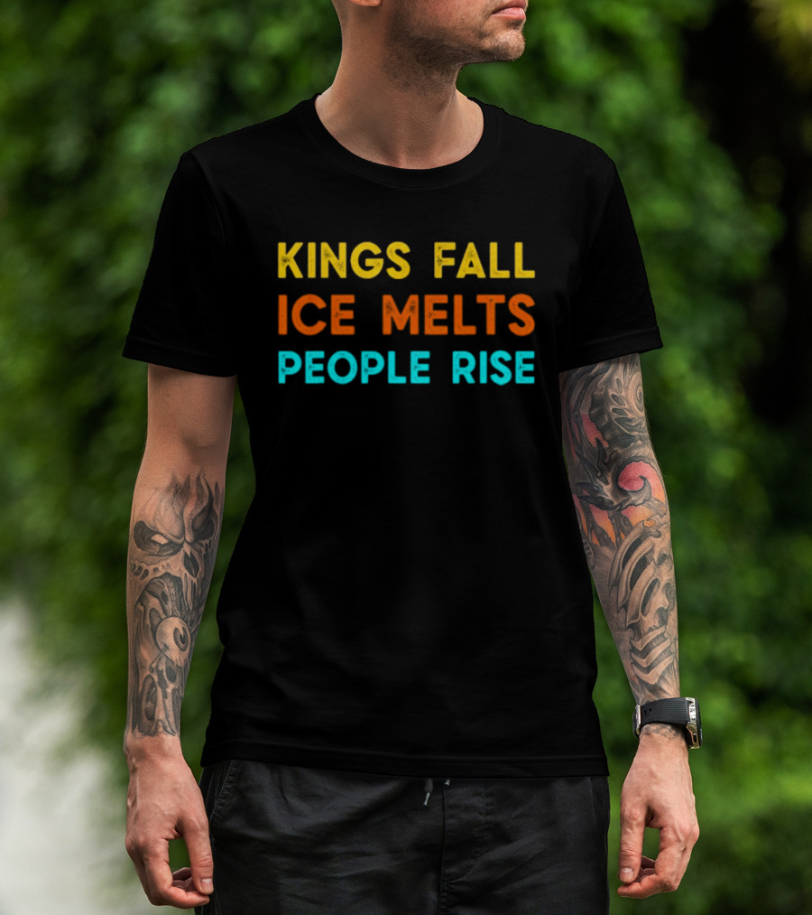 Kings Fall Ice Melts People Rise Protest Movement T-Shirt
