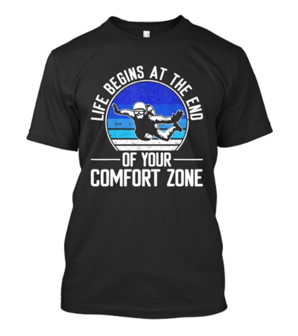 Life Begins At The End Of Your Comfort Zone Skydiving Adventure T-Shirt