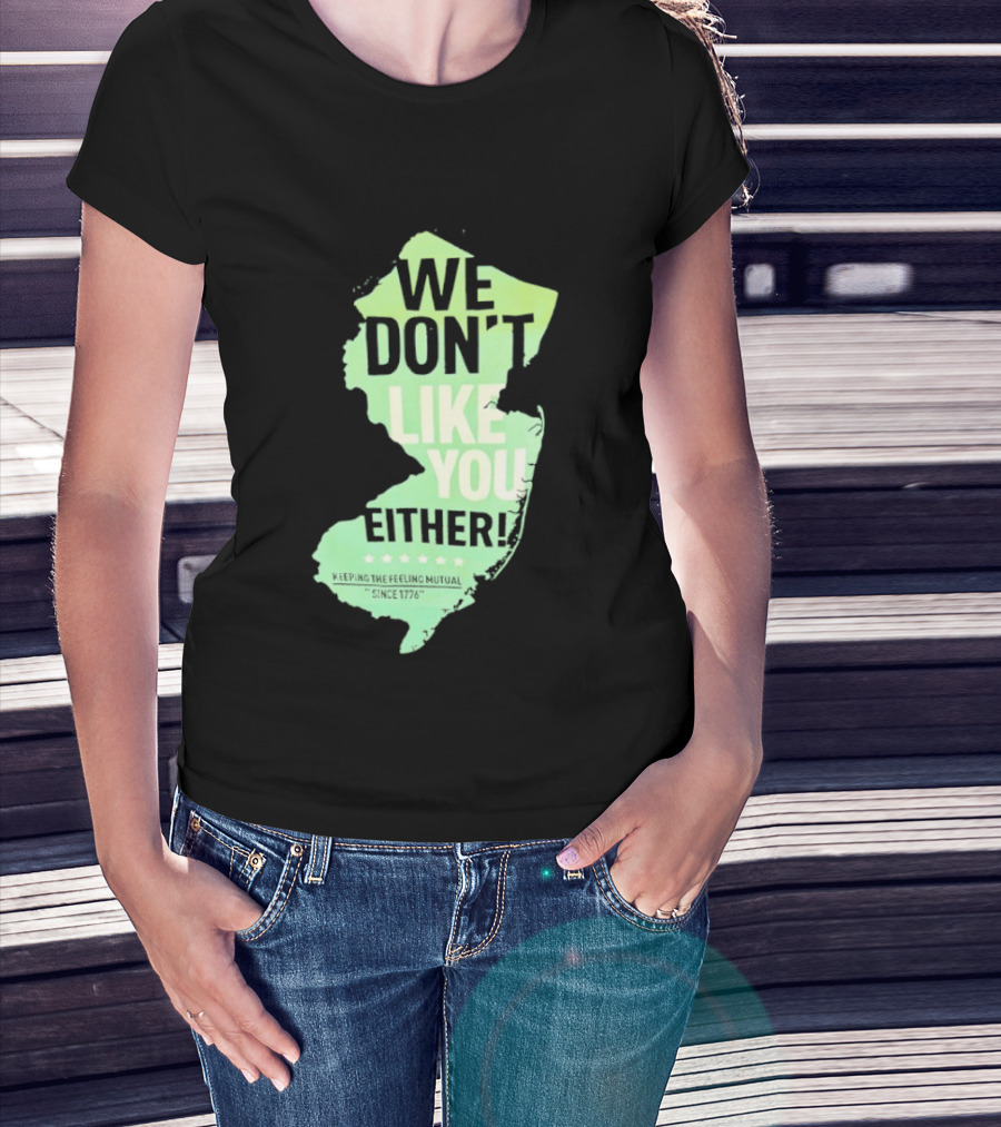We Don't Like You Either New Jersey Map T-Shirt