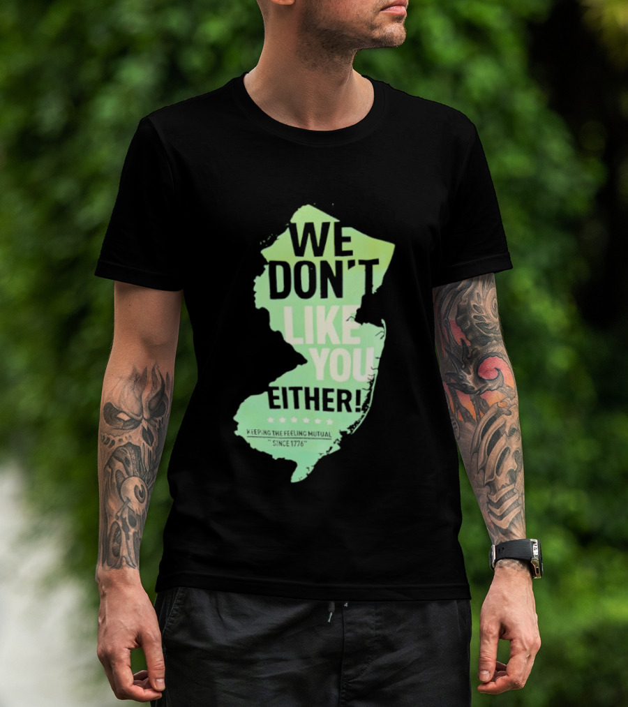 We Don't Like You Either New Jersey Map T-Shirt