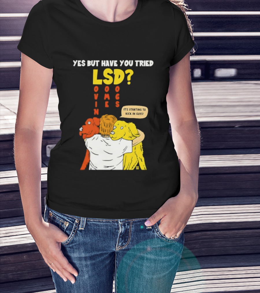 Yes But Have You Tried LSD Lovin Some Dogs Hugging Colorful Canines T-Shirt