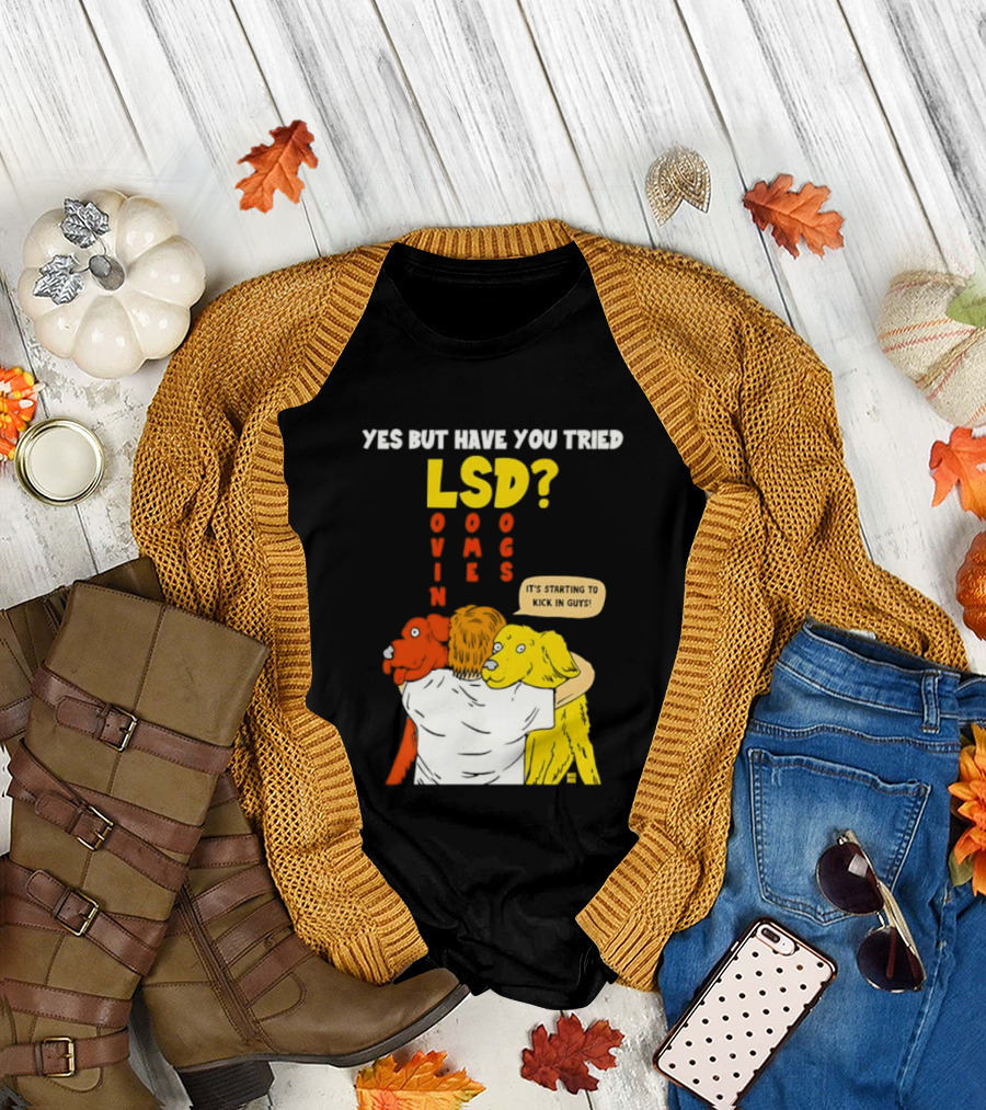 Yes But Have You Tried LSD Lovin Some Dogs Hugging Colorful Canines T-Shirt
