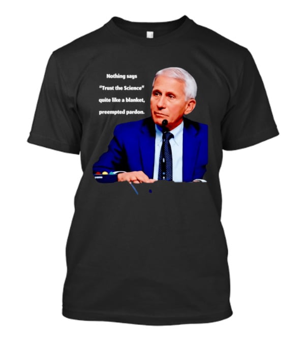Fauci Trust The Science Blanket Preemptive Pardon T-Shirt