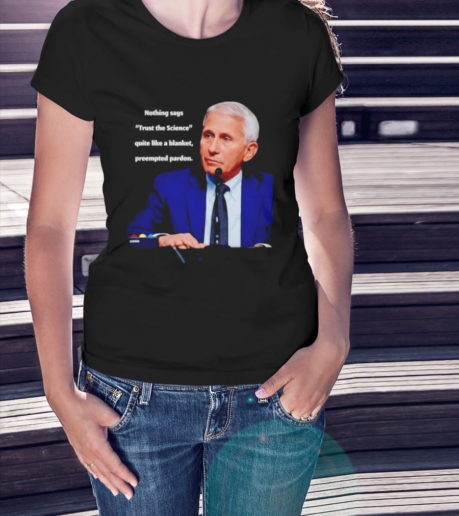Fauci Trust The Science Blanket Preemptive Pardon T-Shirt