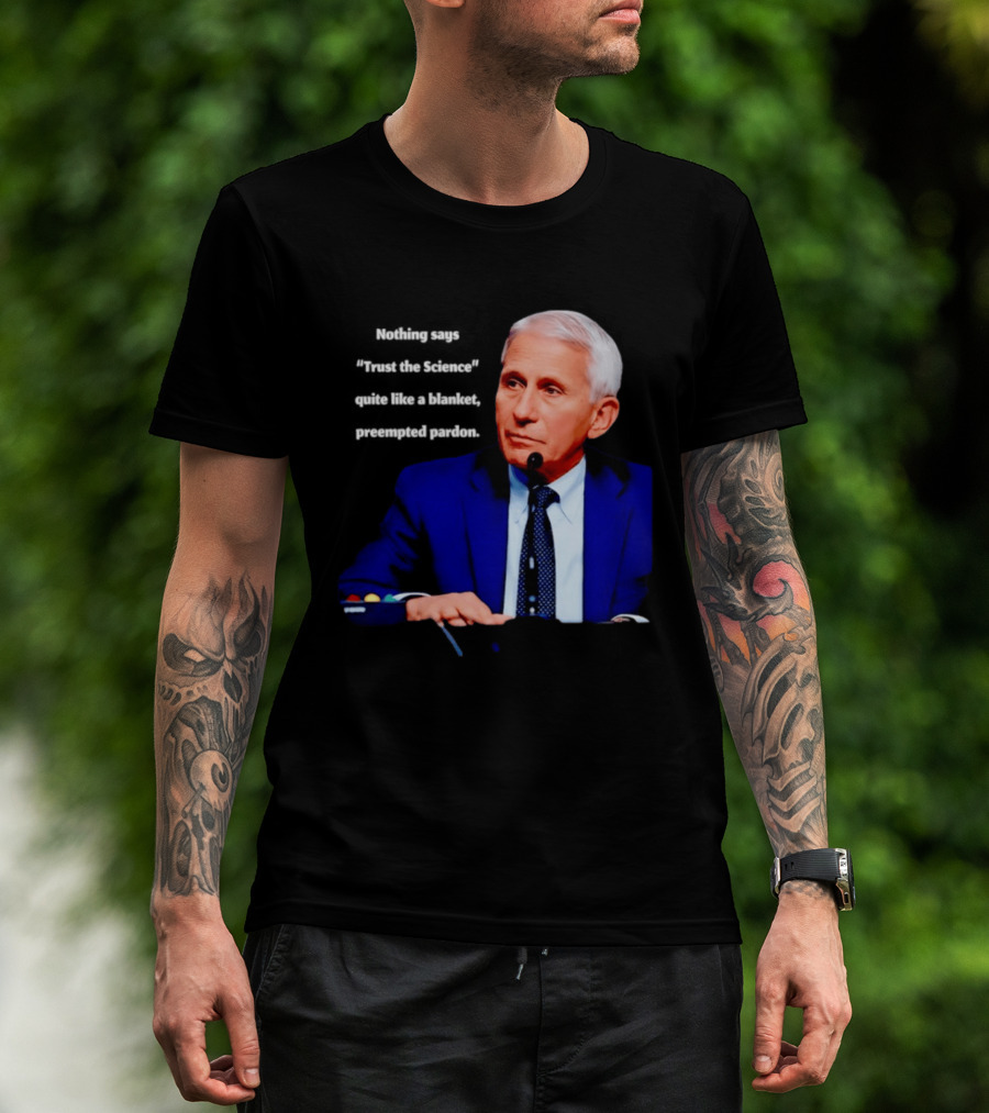 Fauci Trust The Science Blanket Preemptive Pardon T-Shirt