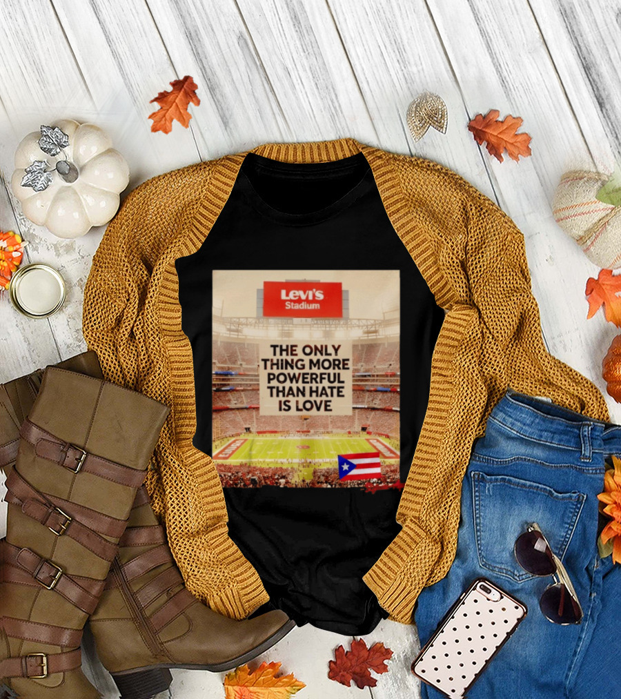 Levi's Stadium Message The Only Thing More Powerful Than Hate Is Love Seguimos Aqui Puerto Rico Flag T-Shirt