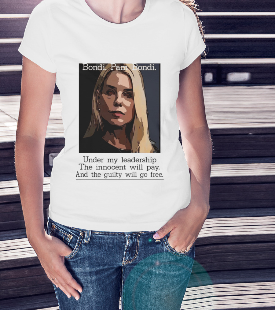 Pam Bondi Political Satire Under My Leadership The Innocent Will Pay T-Shirt