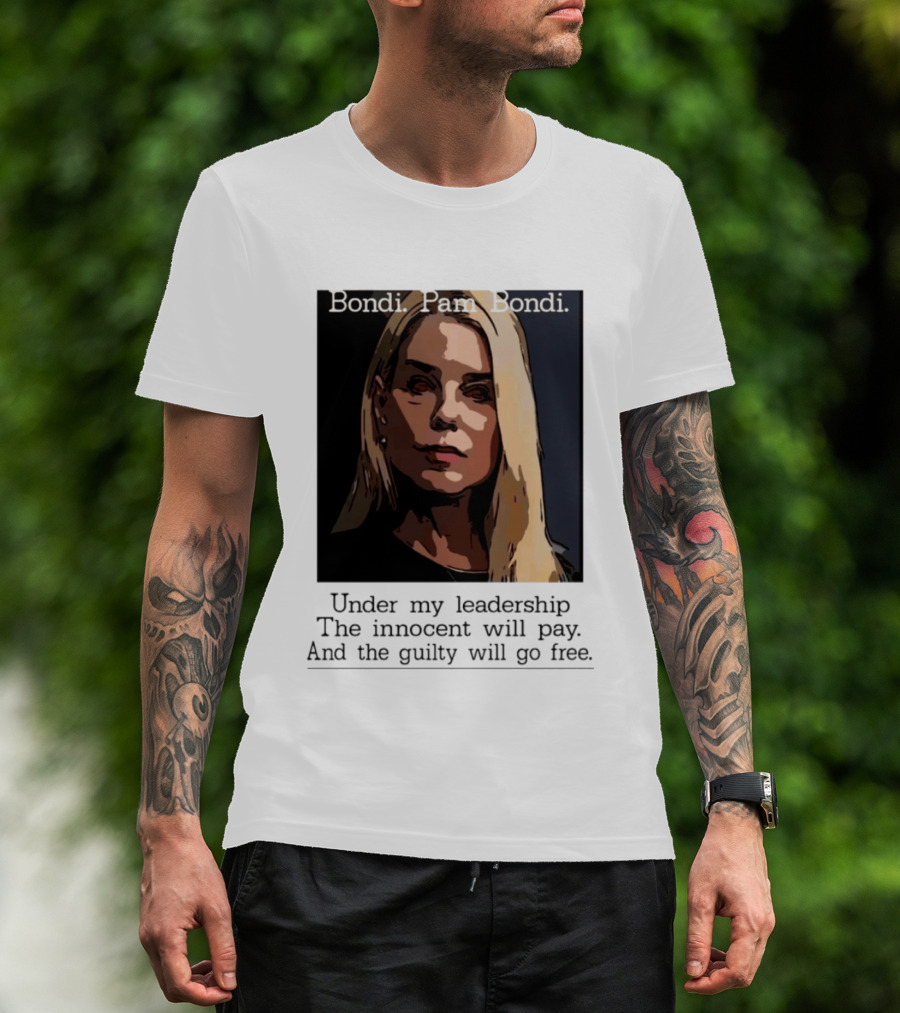 Pam Bondi Political Satire Under My Leadership The Innocent Will Pay T-Shirt
