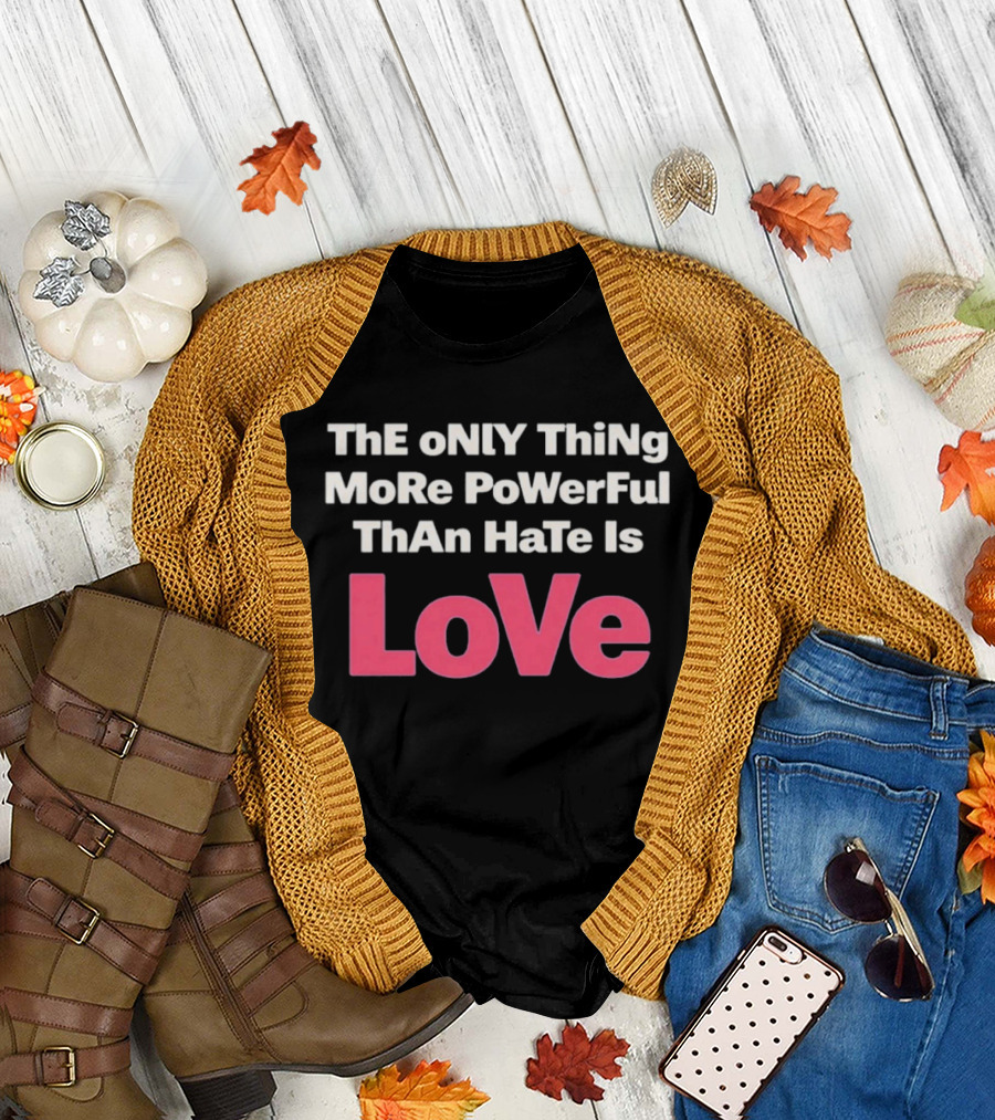 Benito Super Anti Trump The Only Thing More Powerful Than Hate Is Love T-Shirt
