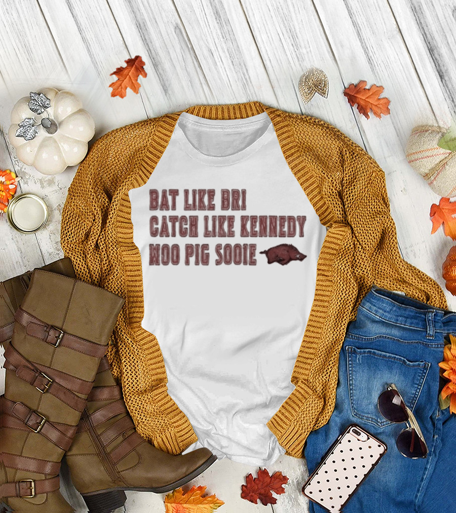 Razorbacks Bat Like Bri Catch Like Kennedy Woo Pig Sooie T-Shirt