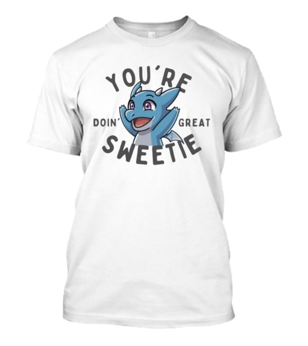 The Dragon Feeney You're Doin' Great Sweetie Cute Blue Cartoon Dragon Encouragement T-Shirt
