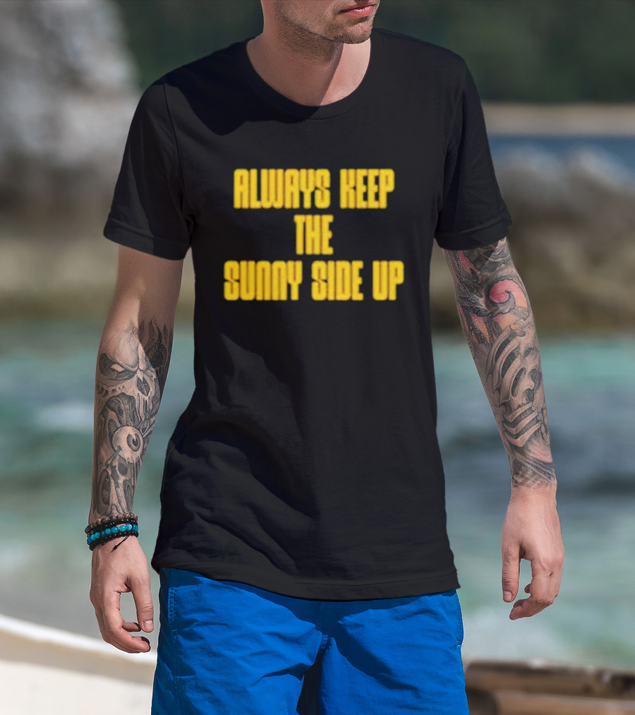 Always Keep The Sunny Side Up Motivational Positivity Phrase T-Shirt