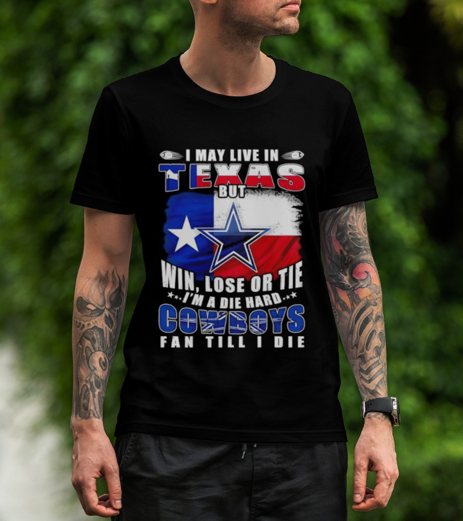 I May Live In Texas Die Hard Cowboys Fan Till I Die Win Lose Or Tie Football Flag T-Shirt