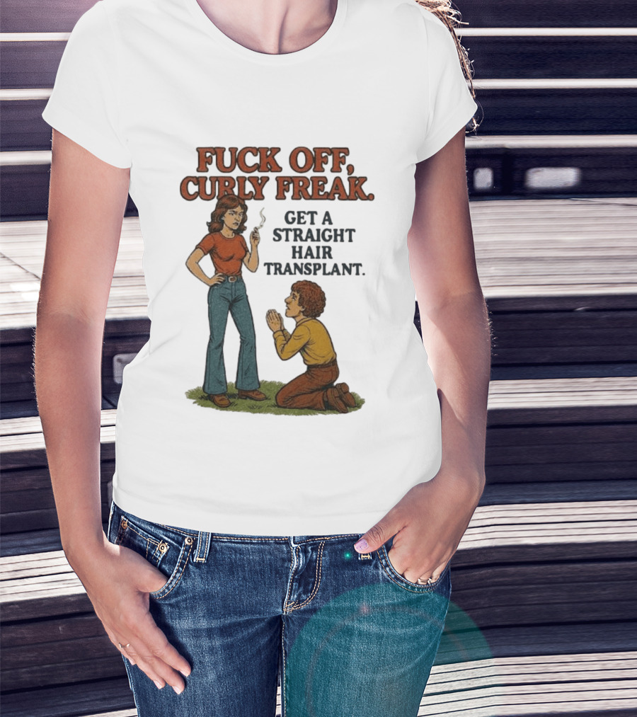 Curly Freak Get A Straight Hair Transplant T-Shirt