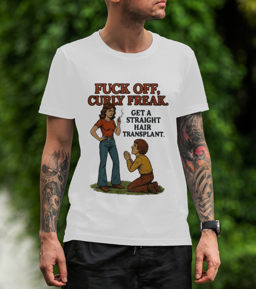 Curly Freak Get A Straight Hair Transplant T-Shirt