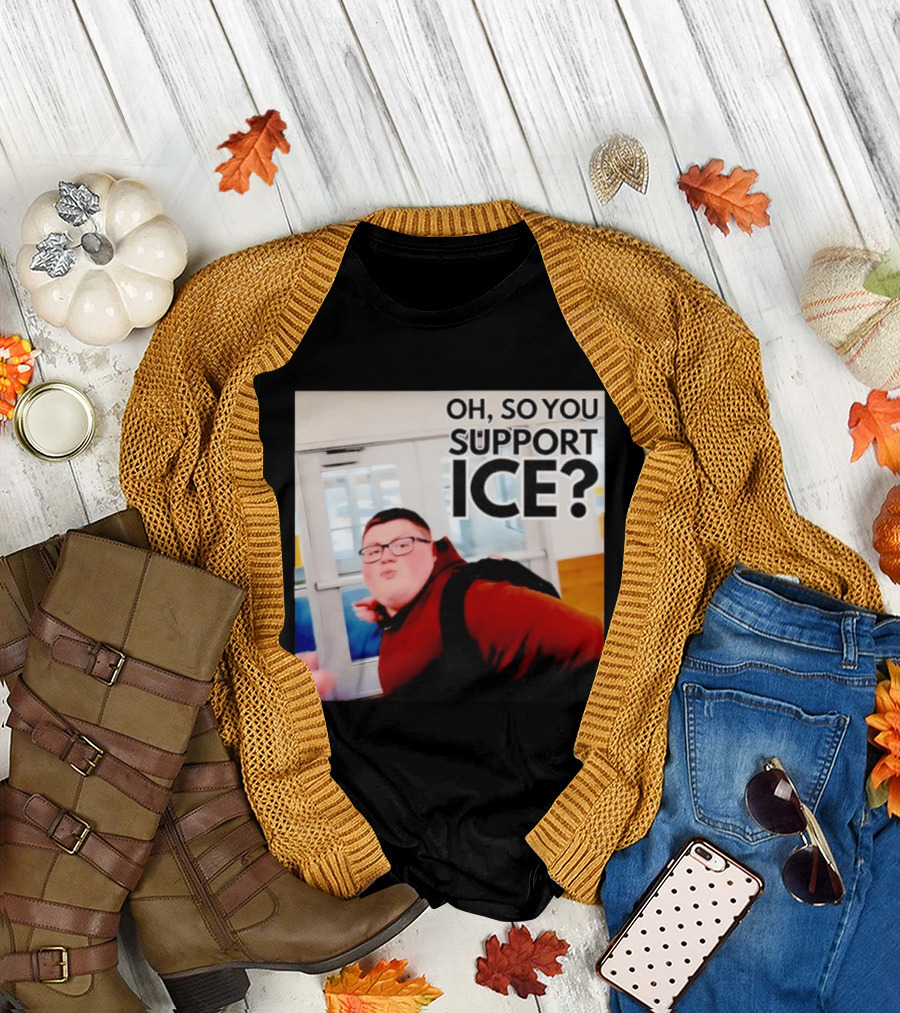 Oh So You Support Ice Meme 2026 T-Shirt