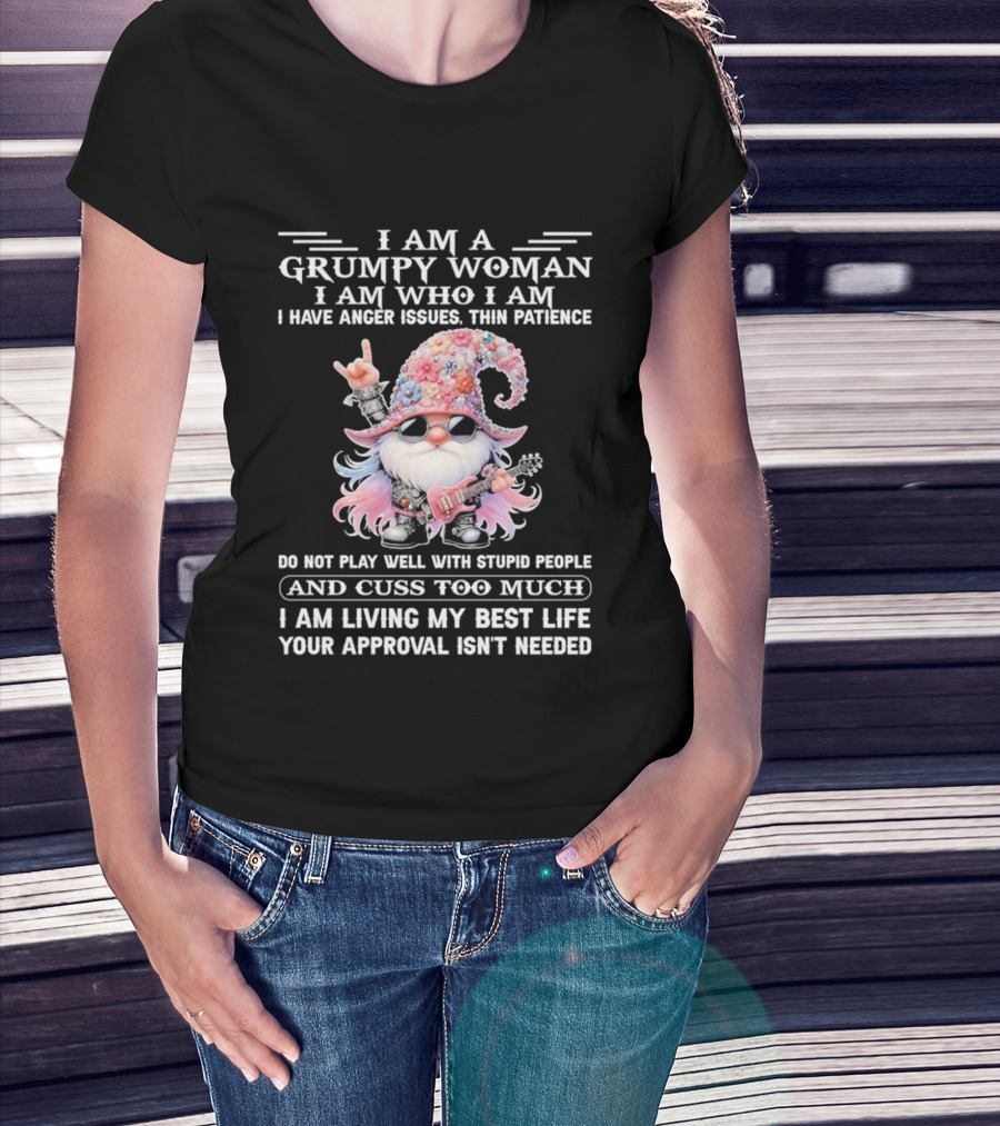 I Am A Grumpy Woman I Am Who I Am Anger Issues Thin Patience Approval Isn't Needed Gnome T-Shirt