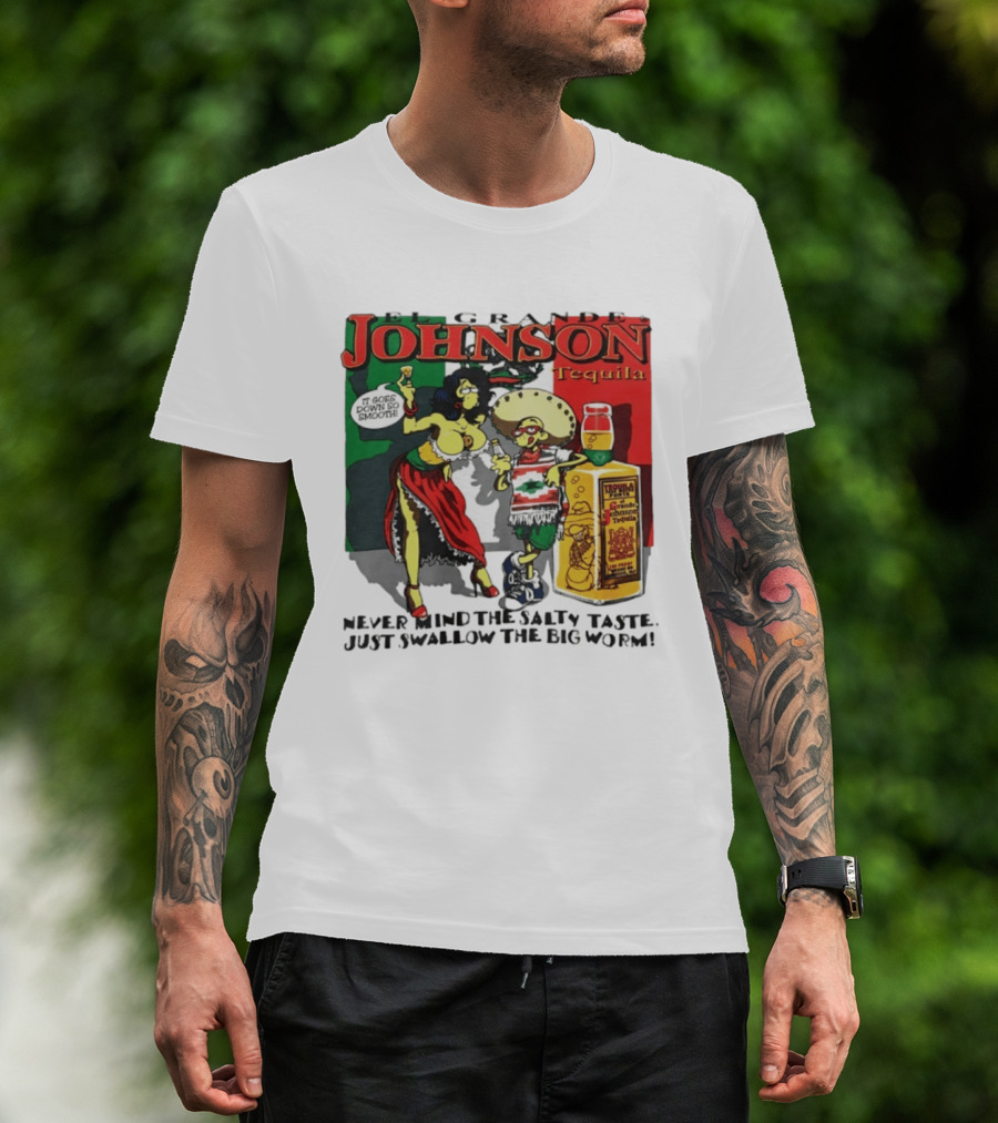 El Grande Johnson Tequila It Goes Down So Smooth Never Mind The Salty Taste Just Swallow The Big Worm T-Shirt