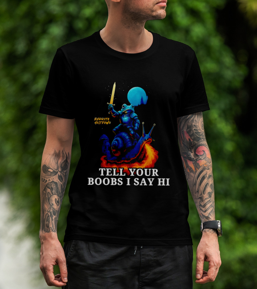 Burrito Meltdown Frog Knight Fire Breathing Snail Tell Your Boobs I Say Hi T-Shirt