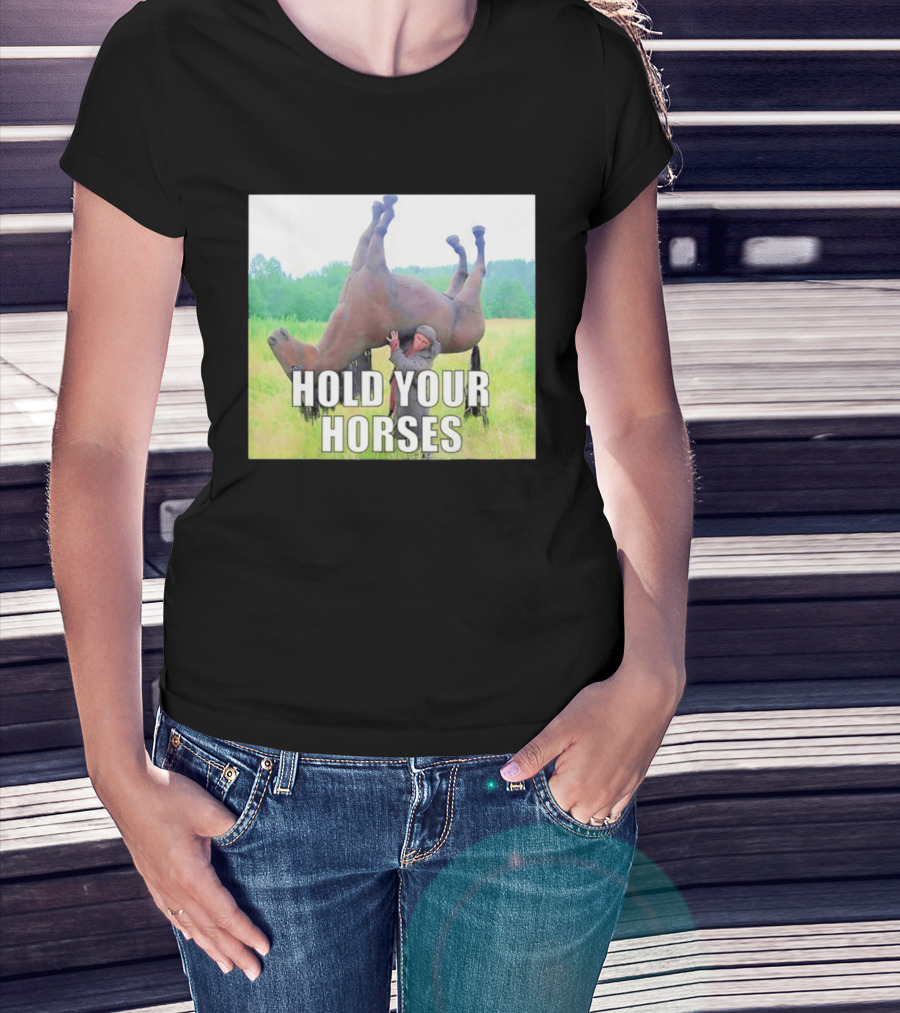 Hold Your Horses Funny Farm Humor T-Shirt