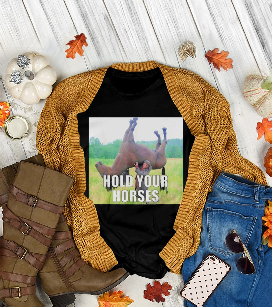 Hold Your Horses Funny Farm Humor T-Shirt