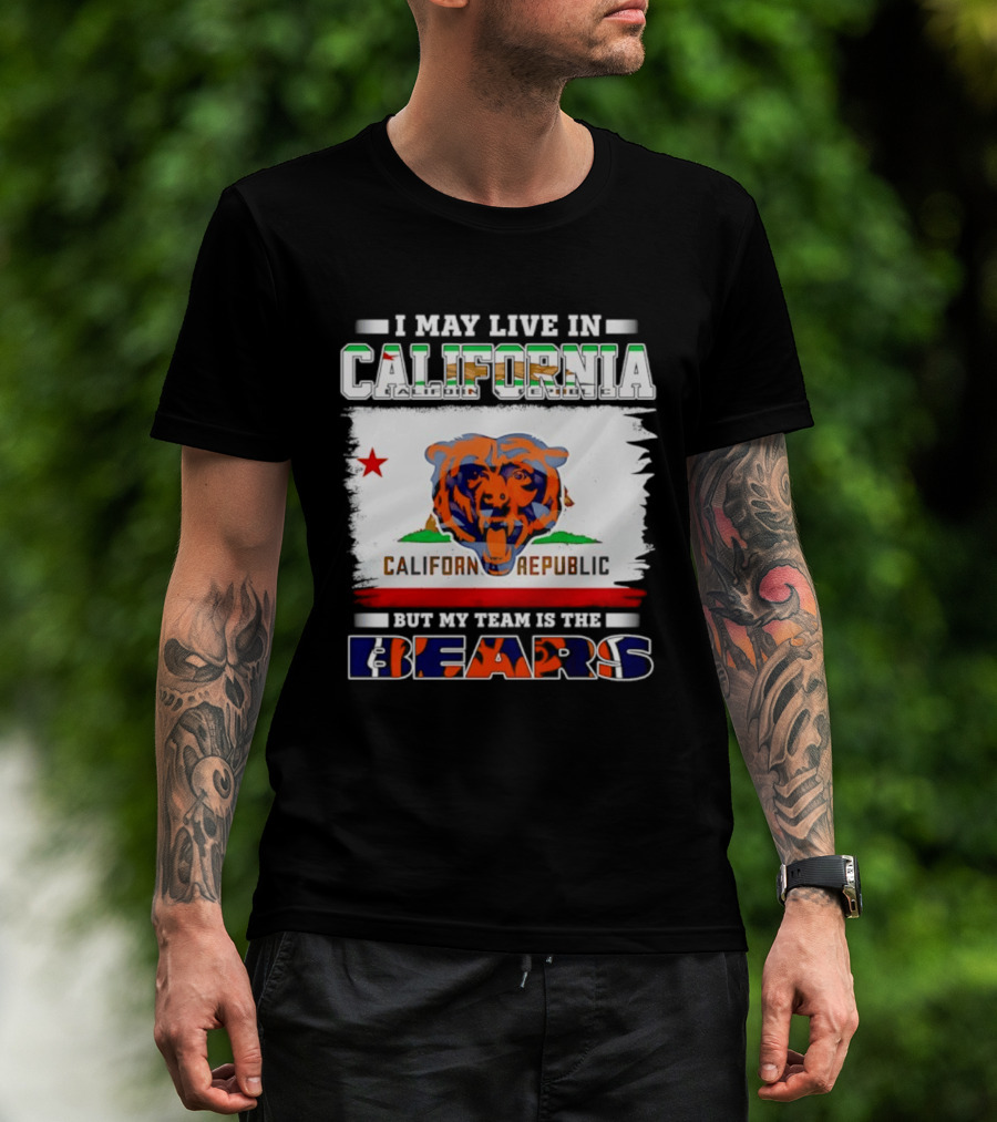 I May Live In California California Republic But My Team Is The Chicago Bears T-Shirt