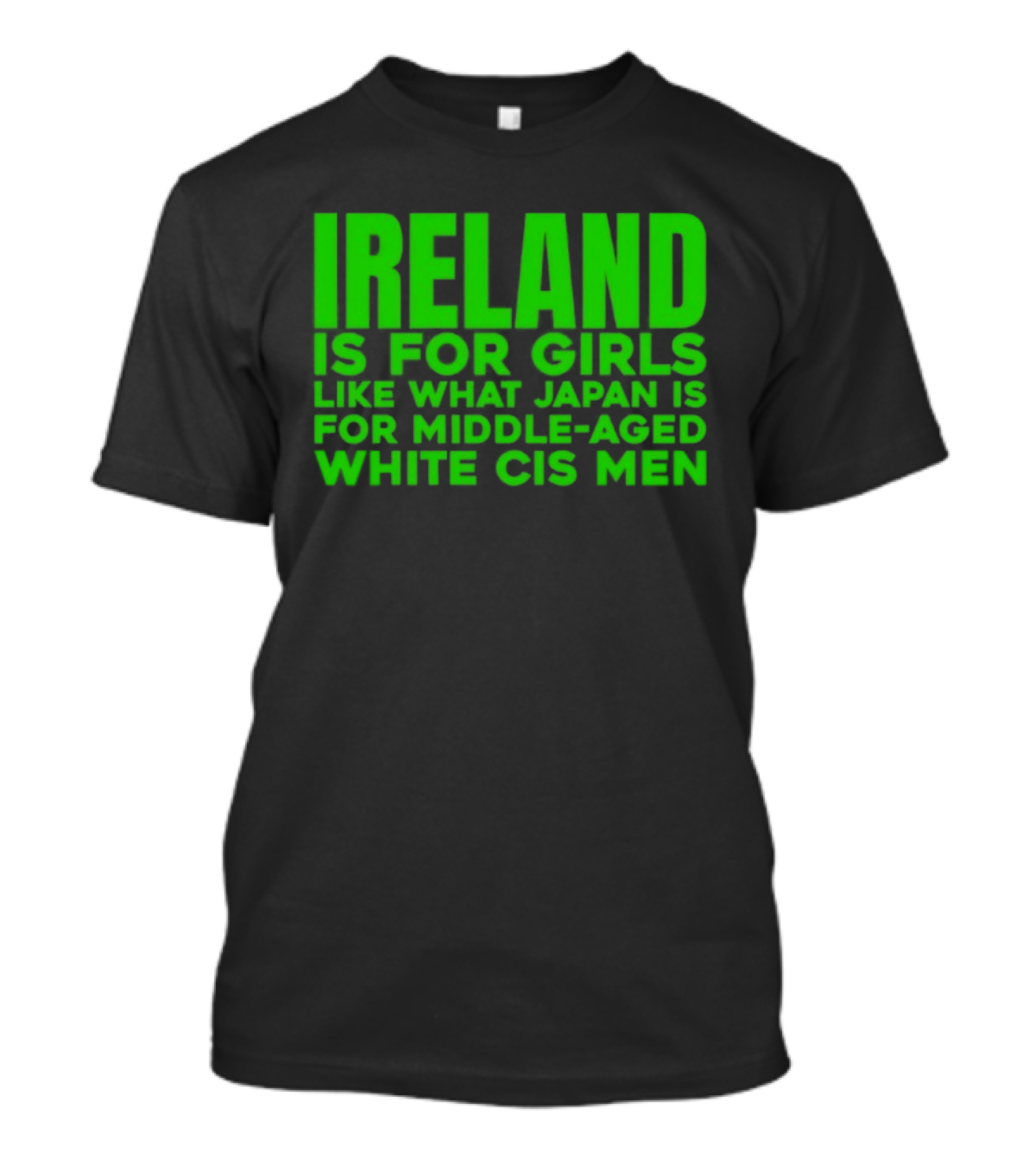 Ireland Is For Girls Like What Japan Is For Middle Aged White Cis Men T-Shirt