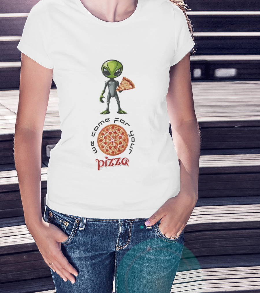 We Come For Your Pizza Alien Holding Slice T-Shirt
