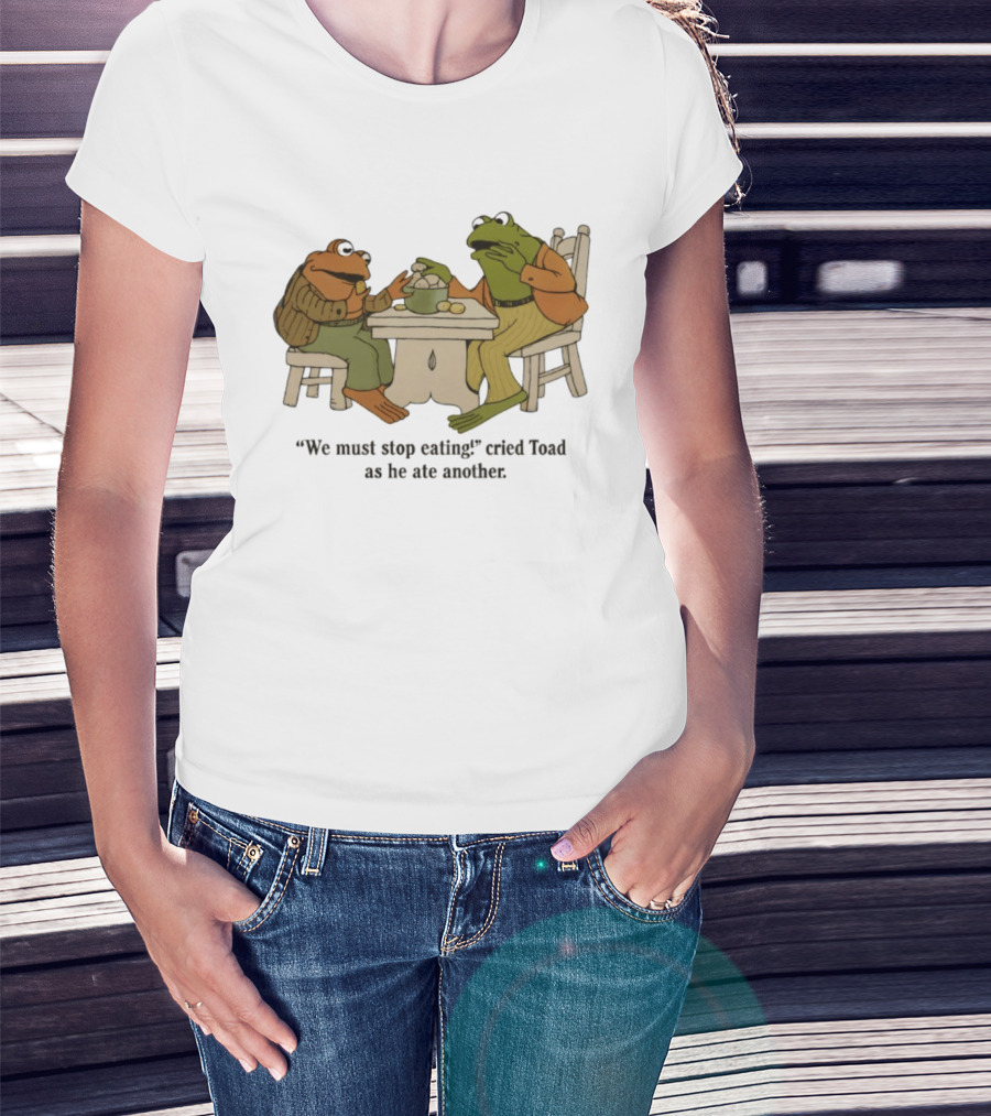 Frog And Toad We Must Stop Eating Cried Toad As He Ate Another T-Shirt