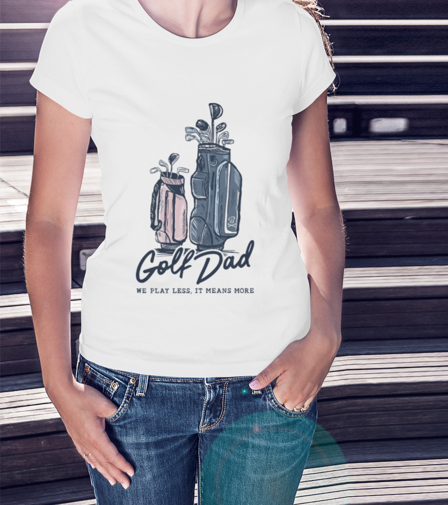 Golf Dad We Play Less It Means More Golf Bag T-Shirt